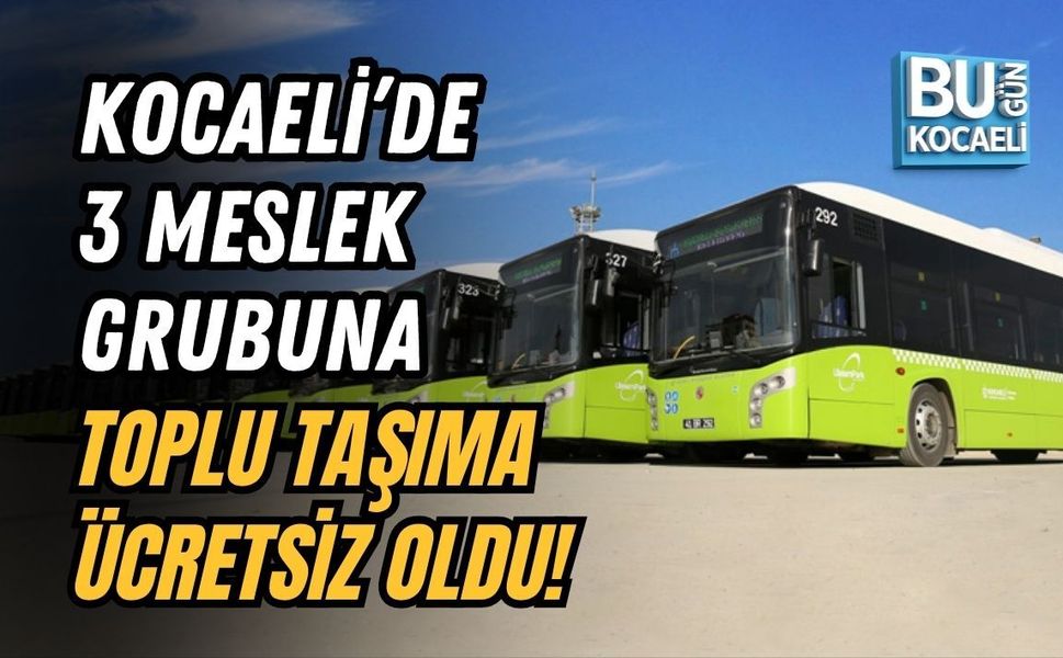 KOCAELİ’DE 3 MESLEK GRUBUNA TOPLU TAŞIMA ÜCRETSİZ OLDU!