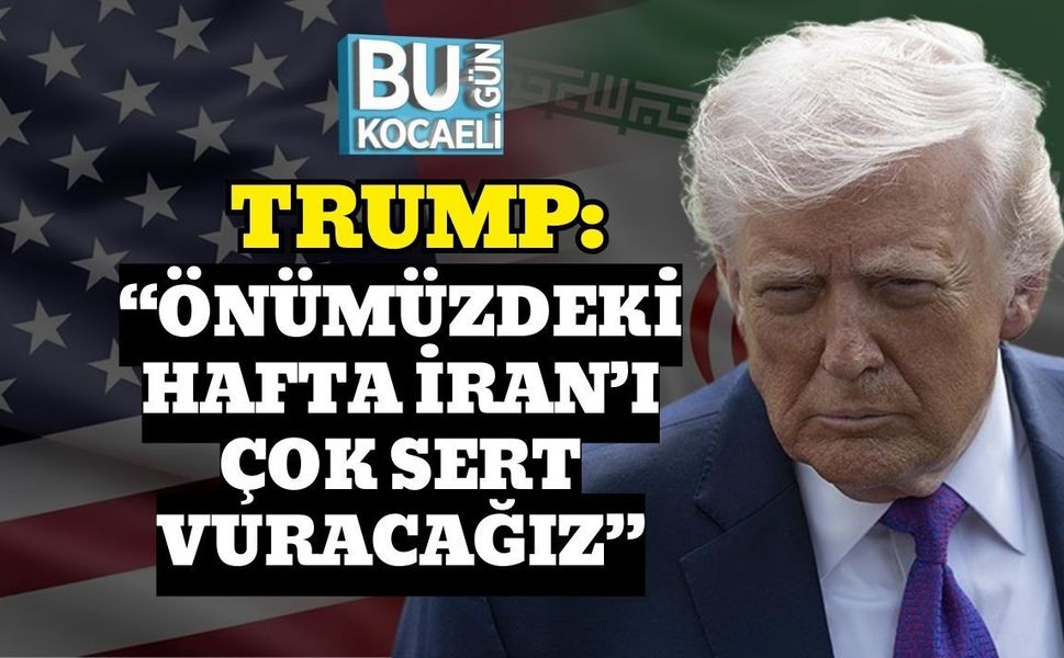 TRUMP: “ÖNÜMÜZDEKİ HAFTA İRAN’I ÇOK SERT VURACAĞIZ”