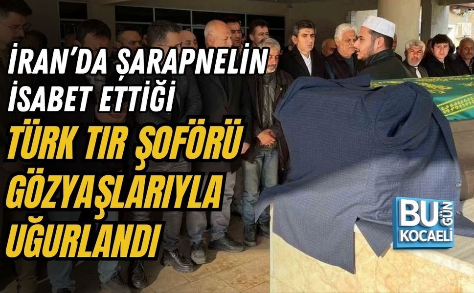 İRAN’DA ŞARAPNELİN İSABET ETTİĞİ TÜRK TIR ŞOFÖRÜ GÖZYAŞLARIYLA UĞURLANDI