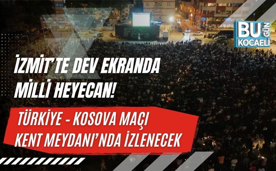 İZMİT’TE DEV EKRANDA MİLLİ HEYECAN! TÜRKİYE – KOSOVA MAÇI KENT MEYDANI’NDA İZLENECEK