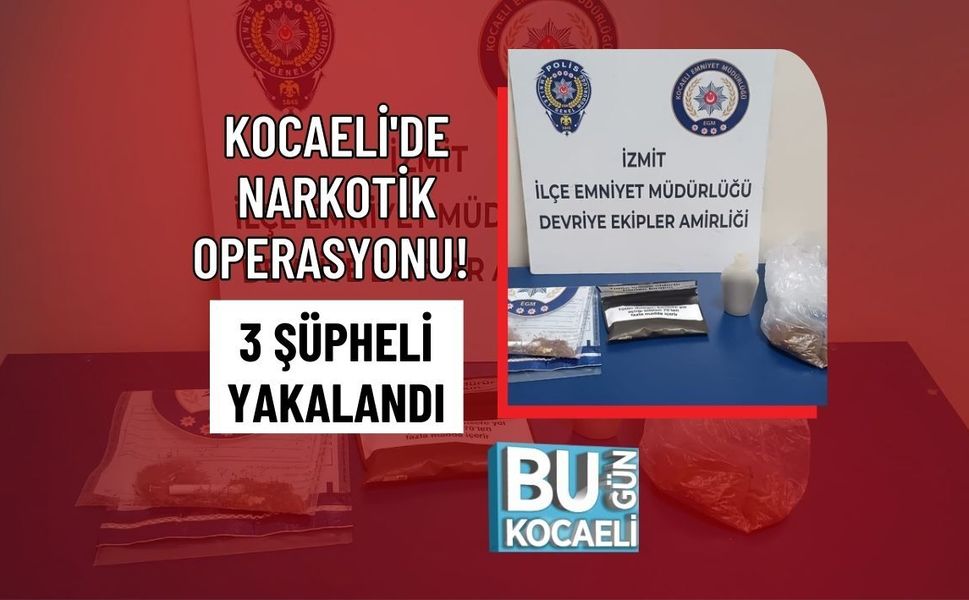 KOCAELİ'DE NARKOTİK OPERASYONU! 3 ŞÜPHELİ YAKALANDI