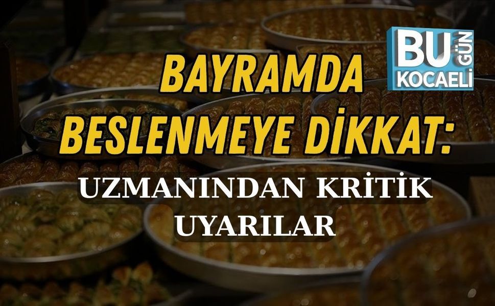BAYRAMDA BESLENMEYE DİKKAT: UZMANINDAN KRİTİK UYARILAR
