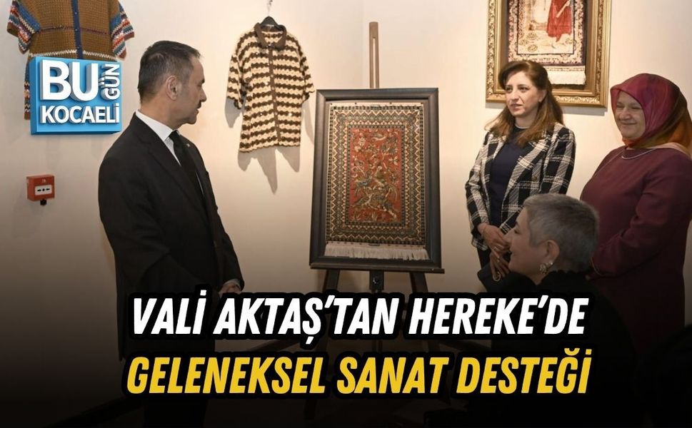 VALİ AKTAŞ’TAN HEREKE’DE GELENEKSEL SANAT DESTEĞİ