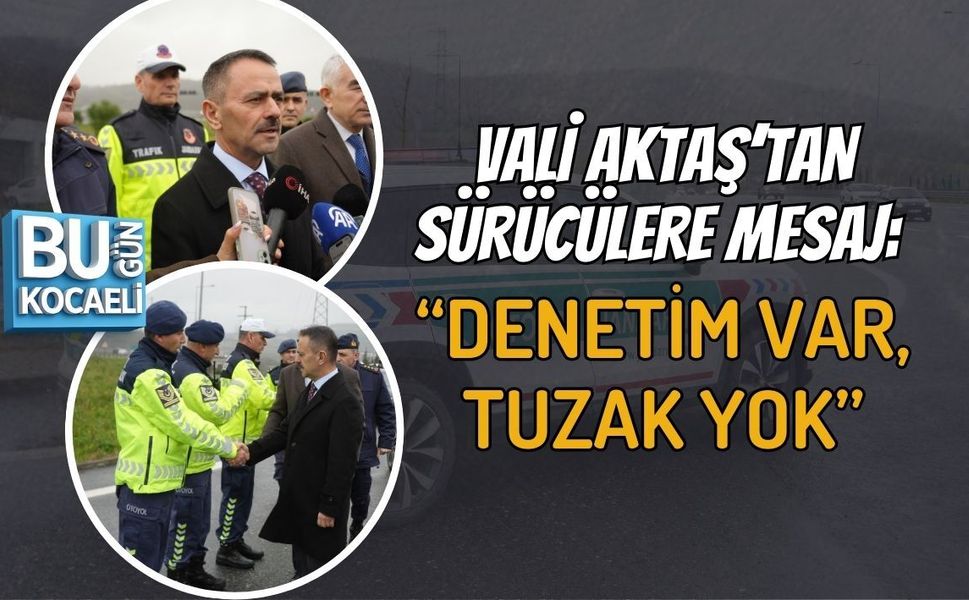 VALİ AKTAŞ’TAN SÜRÜCÜLERE MESAJ: “DENETİM VAR, TUZAK YOK”