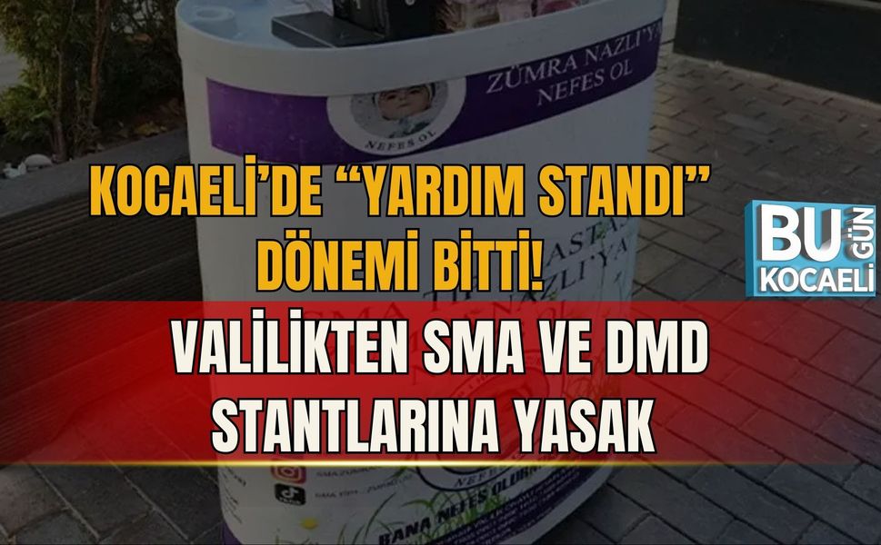 KOCAELİ’DE “YARDIM STANDI” DÖNEMİ BİTTİ! VALİLİKTEN SMA VE DMD STANTLARINA YASAK