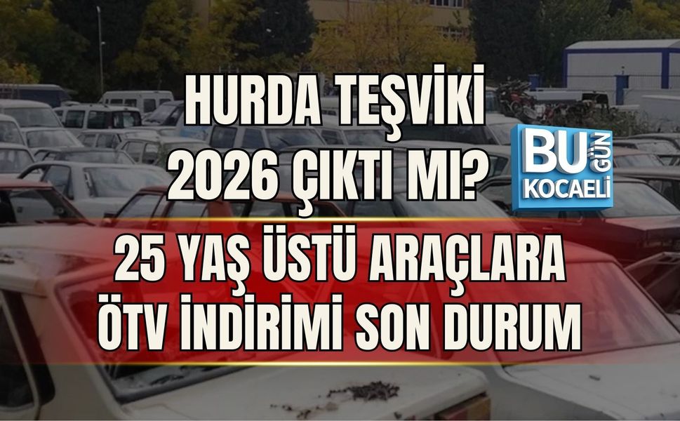 HURDA TEŞVİKİ 2026 ÇIKTI MI? 25 YAŞ ÜSTÜ ARAÇLARA ÖTV İNDİRİMİ SON DURUM