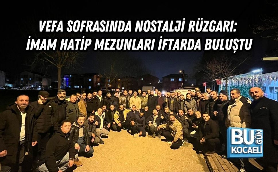 VEFA SOFRASINDA NOSTALJİ RÜZGARI: İMAM HATİP MEZUNLARI İFTARDA BULUŞTU