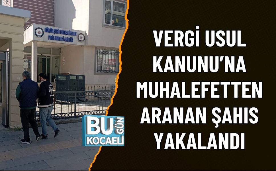 VERGİ USUL KANUNU’NA MUHALEFETTEN ARANAN ŞAHIS YAKALANDI