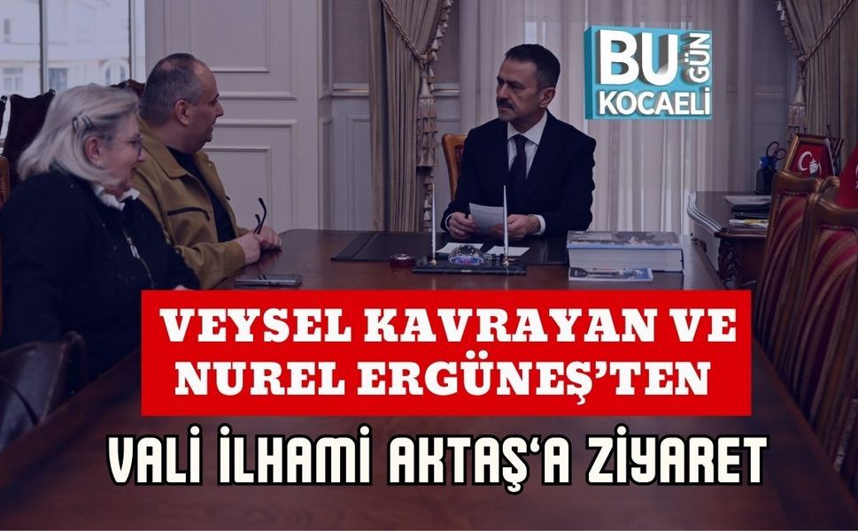 VEYSEL KAVRAYAN VE NUREL ERGÜNEŞ’TEN VALİ İLHAMİ AKTAŞ’A ZİYARET