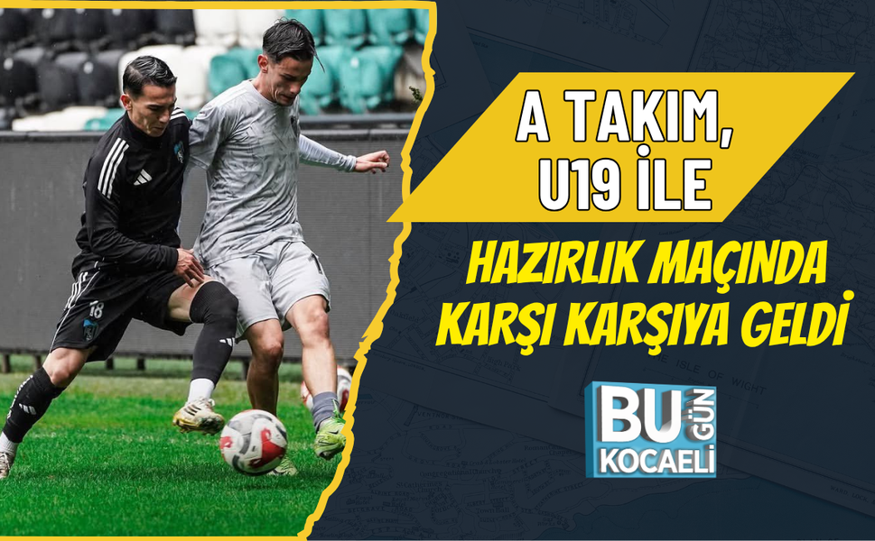 A TAKIM, U19 İLE HAZIRLIK MAÇINDA KARŞI KARŞIYA GELDİ