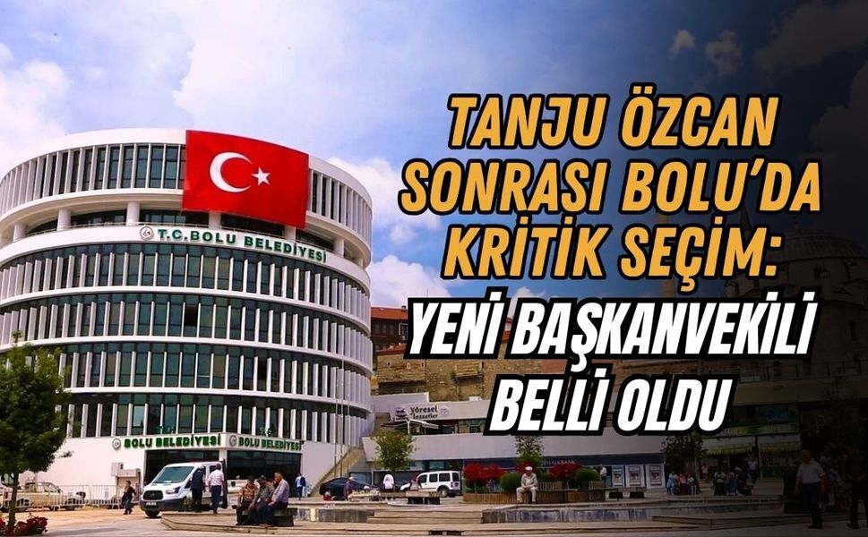 TANJU ÖZCAN SONRASI BOLU’DA KRİTİK SEÇİM: YENİ BAŞKANVEKİLİ BELLİ OLDU