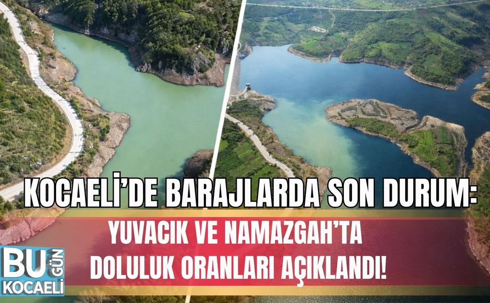 KOCAELİ’DE BARAJLARDA SON DURUM: YUVACIK VE NAMAZGAH’TA DOLULUK ORANLARI AÇIKLANDI!