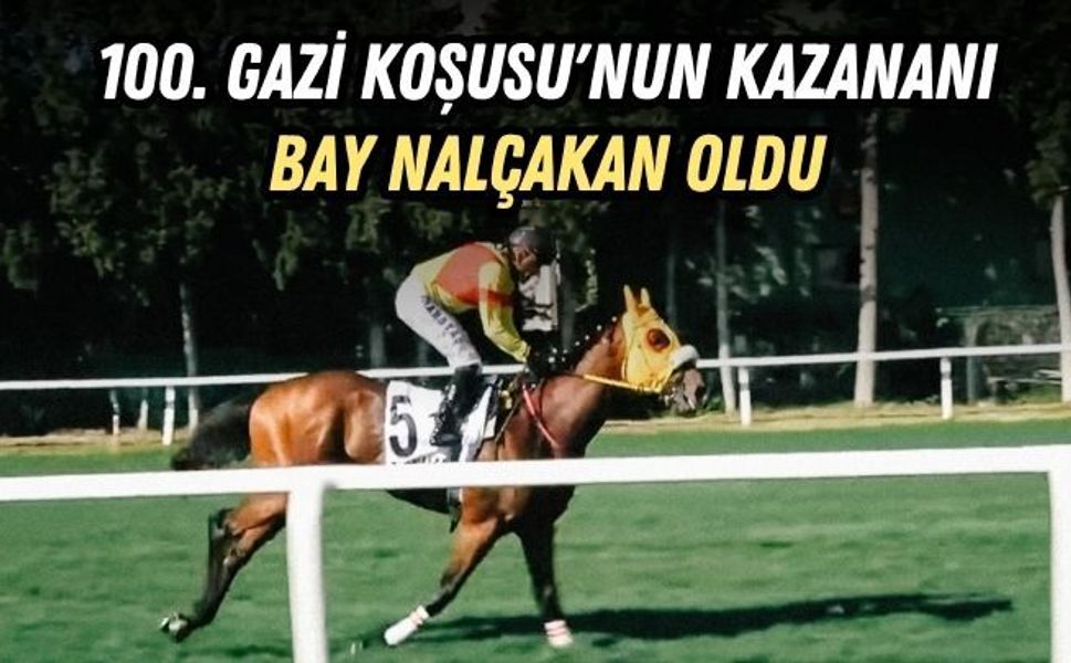 100. GAZİ KOŞUSU'NUN KAZANANI BAY NALÇAKAN OLDU