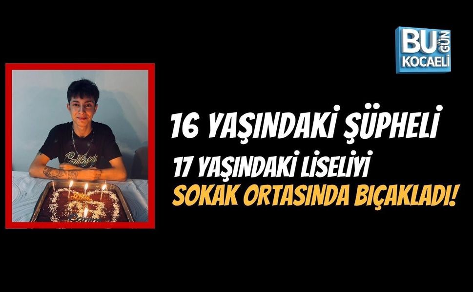 16 YAŞINDAKİ ŞÜPHELİ, 17 YAŞINDAKİ LİSELİYİ SOKAK ORTASINDA BIÇAKLADI!