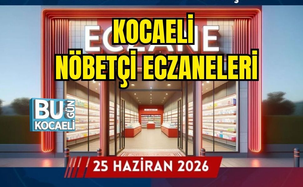25 HAZİRAN 2026 PERŞEMBE KOCAELİ NÖBETÇİ ECZANELERİ