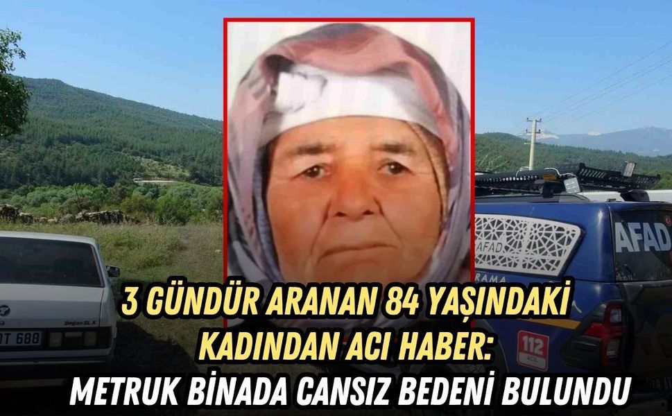 3 GÜNDÜR ARANAN 84 YAŞINDAKİ KADINDAN ACI HABER: METRUK BİNADA CANSIZ BEDENİ BULUNDU