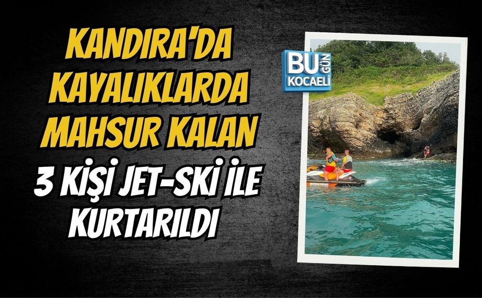 KANDIRA'DA KAYALIKLARDA MAHSUR KALAN 3 KİŞİ JET-SKİ İLE KURTARILDI