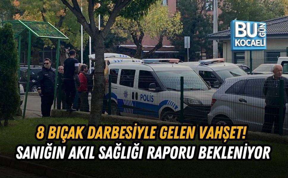 8 BIÇAK DARBESİYLE GELEN VAHŞET! SANIĞIN AKIL SAĞLIĞI RAPORU BEKLENİYOR
