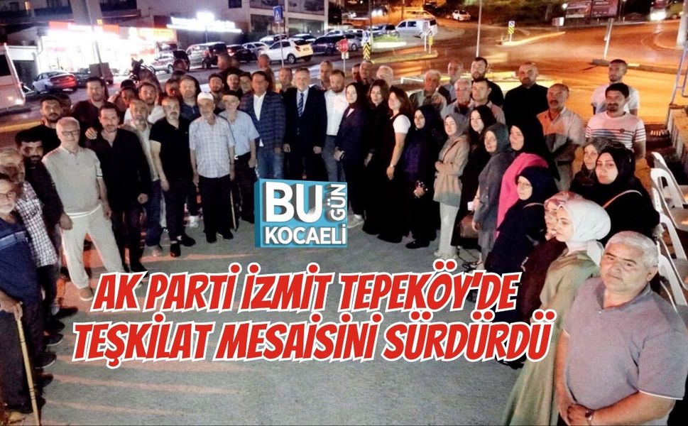 AK PARTİ İZMİT TEPEKÖY’DE TEŞKİLAT MESAİSİNİ SÜRDÜRDÜ
