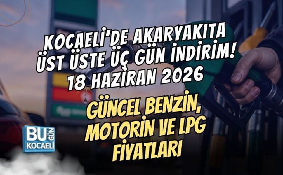 KOCAELİ’DE AKARYAKITA ÜST ÜSTE ÜÇ GÜN İNDİRİM! 18 HAZİRAN 2026 GÜNCEL BENZİN, MOTORİN VE LPG FİYATLARI