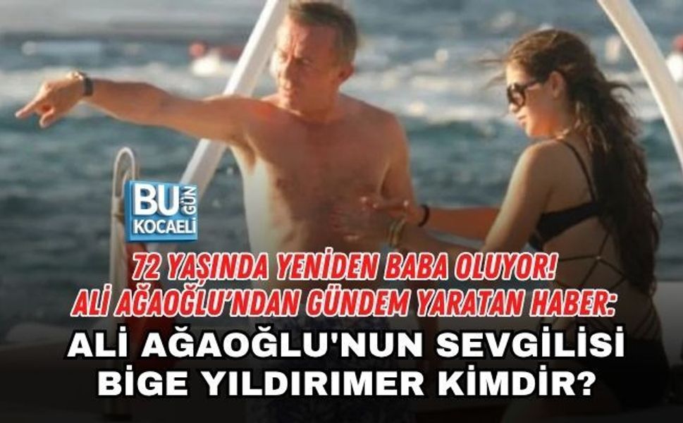 72 YAŞINDA YENİDEN BABA OLUYOR! ALİ AĞAOĞLU'NDAN GÜNDEM YARATAN HABER: ALİ AĞAOĞLU'NUN SEVGİLİSİ BİGE YILDIRIMER KİMDİR?