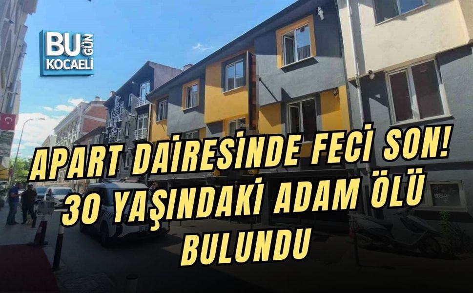 APART DAİRESİNDE FECİ SON! 30 YAŞINDAKİ ADAM ÖLÜ BULUNDU