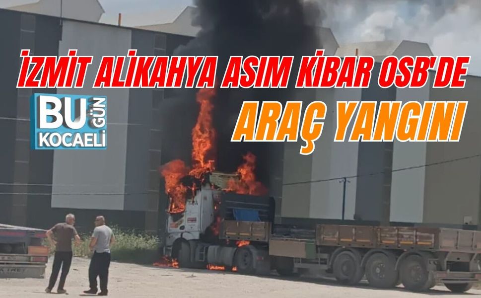 İZMİT ALİKAHYA ASIM KİBAR OSB'DE ARAÇ YANGINI
