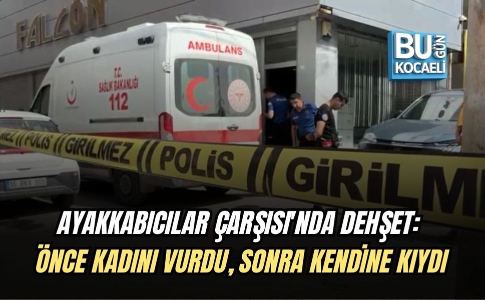 AYAKKABICILAR ÇARŞISI'NDA DEHŞET: ÖNCE KADINI VURDU, SONRA KENDİNE KIYDI