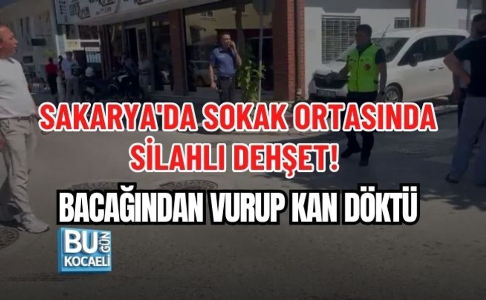 SAKARYA'DA SOKAK ORTASINDA SİLAHLI DEHŞET! BACAĞINDAN VURUP KAN DÖKTÜ