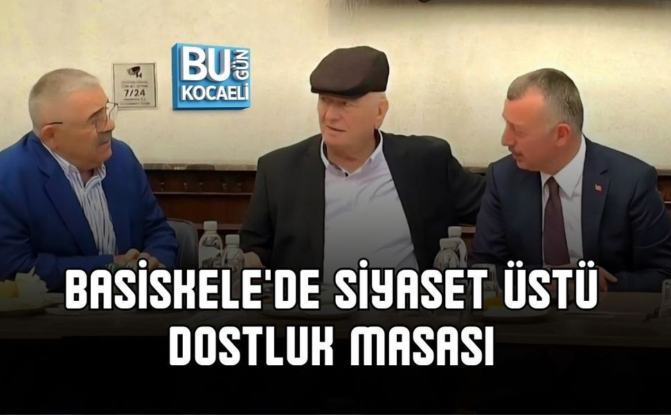 BASİSKELE'DE SİYASET ÜSTÜ DOSTLUK MASASI