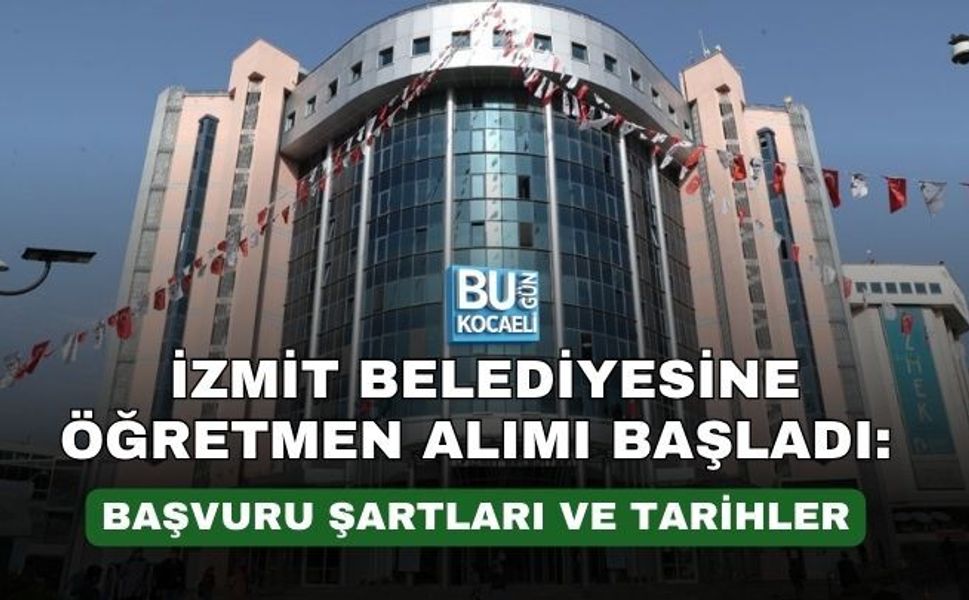 İZMİT BELEDİYESİNE ÖĞRETMEN ALIMI BAŞLADI: BAŞVURU ŞARTLARI VE TARİHLER