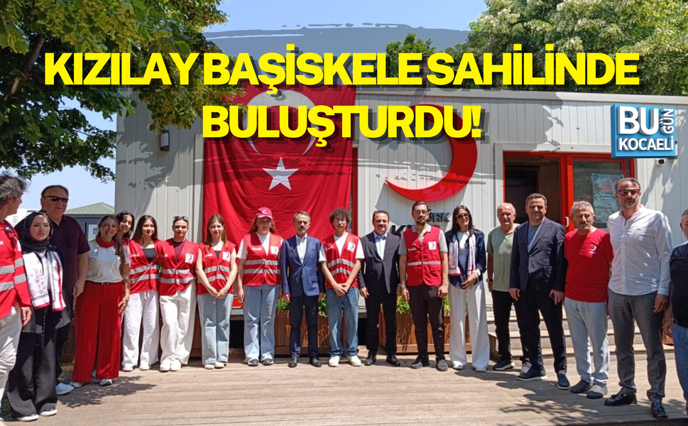 KIZILAY BAŞİSKELE SAHİLİNDE BULUŞTURDU