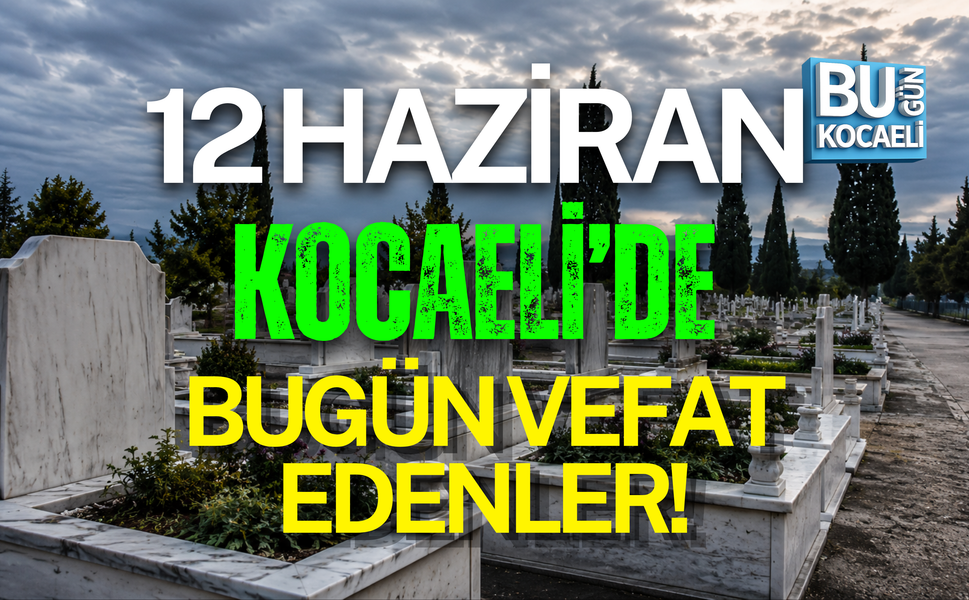 KOCAELİ 12 HAZİRAN VEFAT LİSTESİ