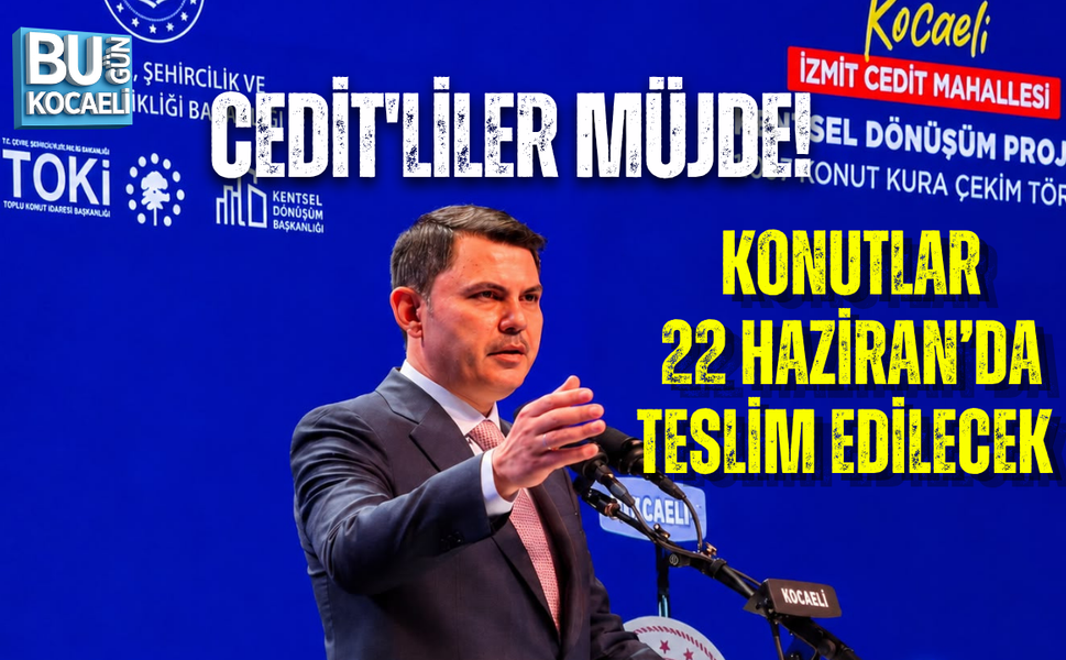 CEDİT'LİLER MÜJDE! KONUTLAR 22 HAZİRAN’DA TESLİM EDİLECEK