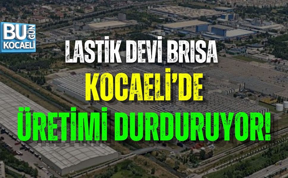 LASTİK DEVİ BRISA KOCAELİ’DE ÜRETİMİ DURDURUYOR!