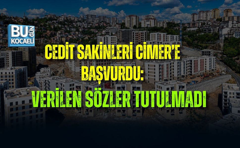 CEDİT SAKİNLERİ CİMER’E BAŞVURDU: VERİLEN SÖZLER TUTULMADI