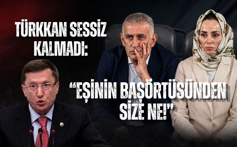 TÜRKKAN SESSİZ KALMADI: “EŞİNİN BAŞÖRTÜSÜNDEN SİZE NE!”