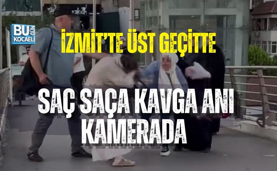 İZMİT’TE ÜST GEÇİTTE SAÇ SAÇA KAVGA KAMERADA