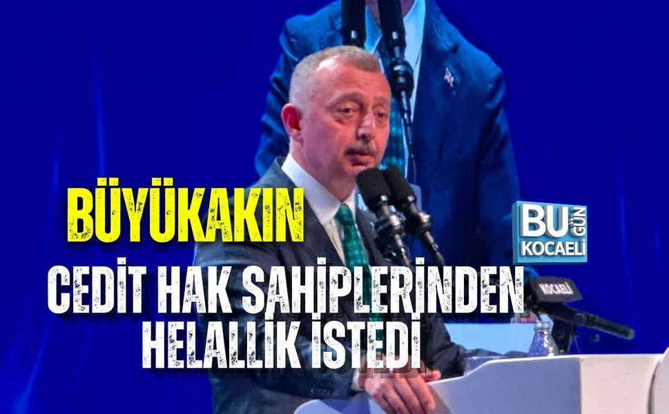 BÜYÜKAKIN CEDİT HAK SAHİPLERİNDEN HELALLİK İSTEDİ