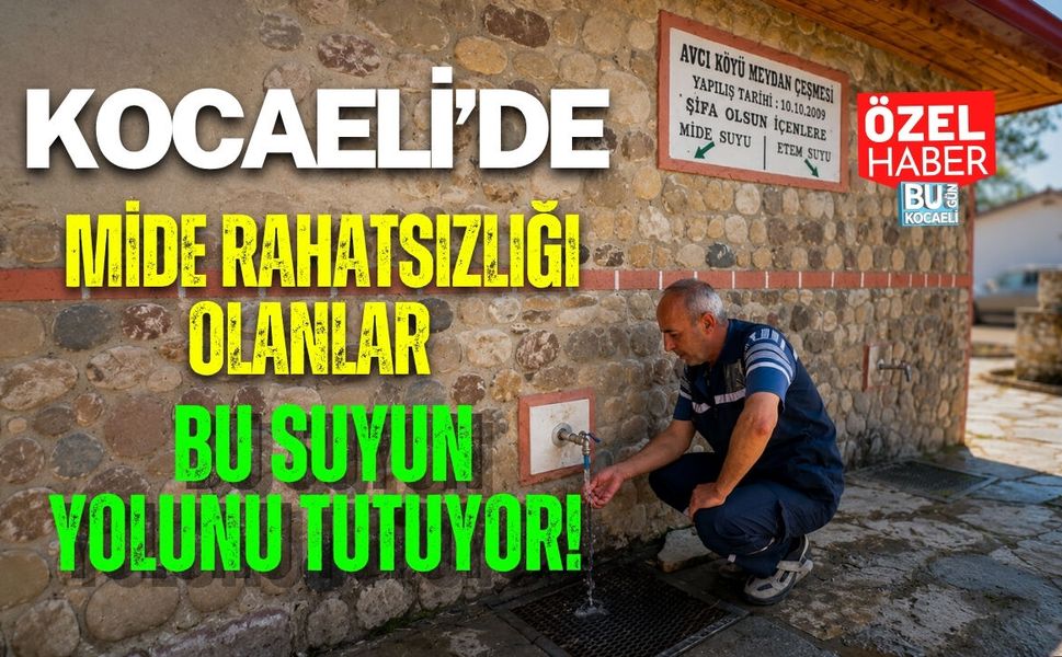 KOCAELİ’DE MİDE RAHATSIZLIĞI OLANLAR BU SUYUN YOLUNU TUTUYOR!