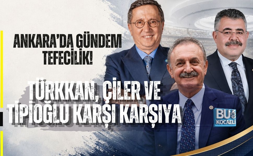 ANKARA’DA GÜNDEM TEFECİLİK! TÜRKKAN, ÇİLER VE TİPİOĞLU KARŞI KARŞIYA