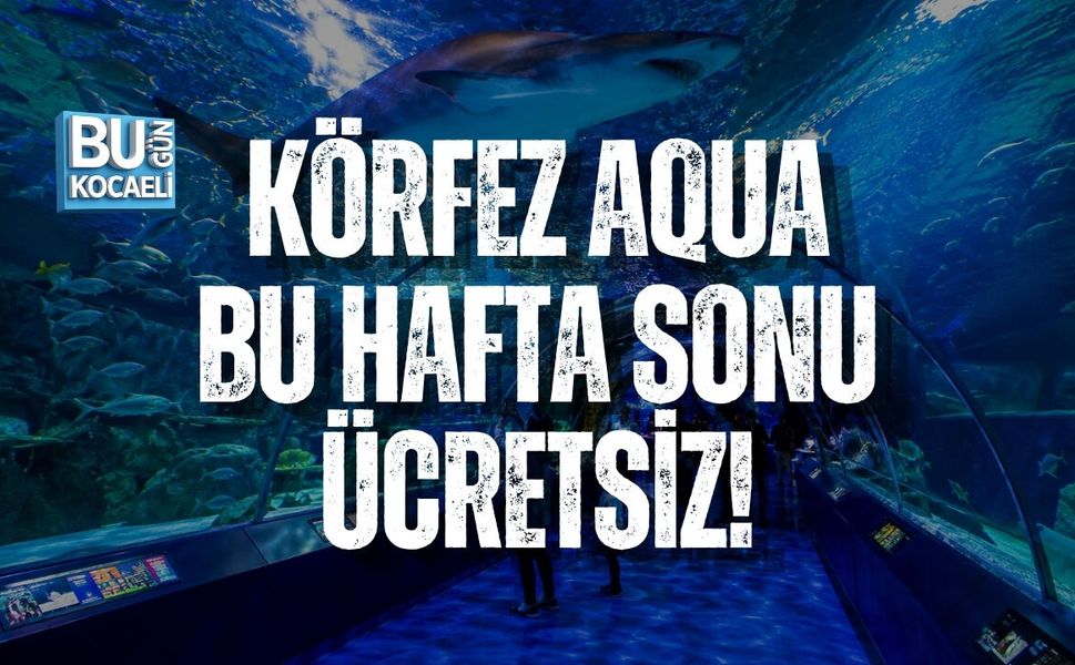 KÖRFEZ AQUA BU HAFTA SONU ÜCRETSİZ!