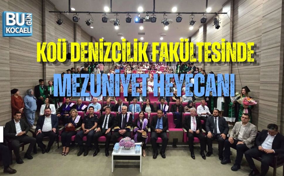 KOÜ DENİZCİLİK FAKÜLTESİNDE MEZUNİYET HEYECANI