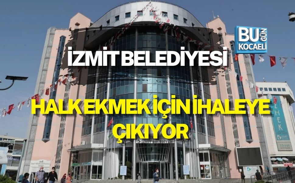 İZMİT BELEDİYESİ HALK EKMEK İÇİN İHALEYE ÇIKIYOR
