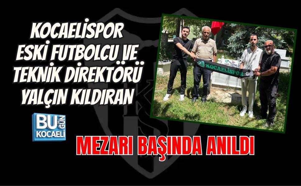 KOCAELİSPOR ESKİ FUTBOLCU VE TEKNİK DİREKTÖRÜ YALÇIN KILDIRAN MEZARI BAŞINDA ANILDI