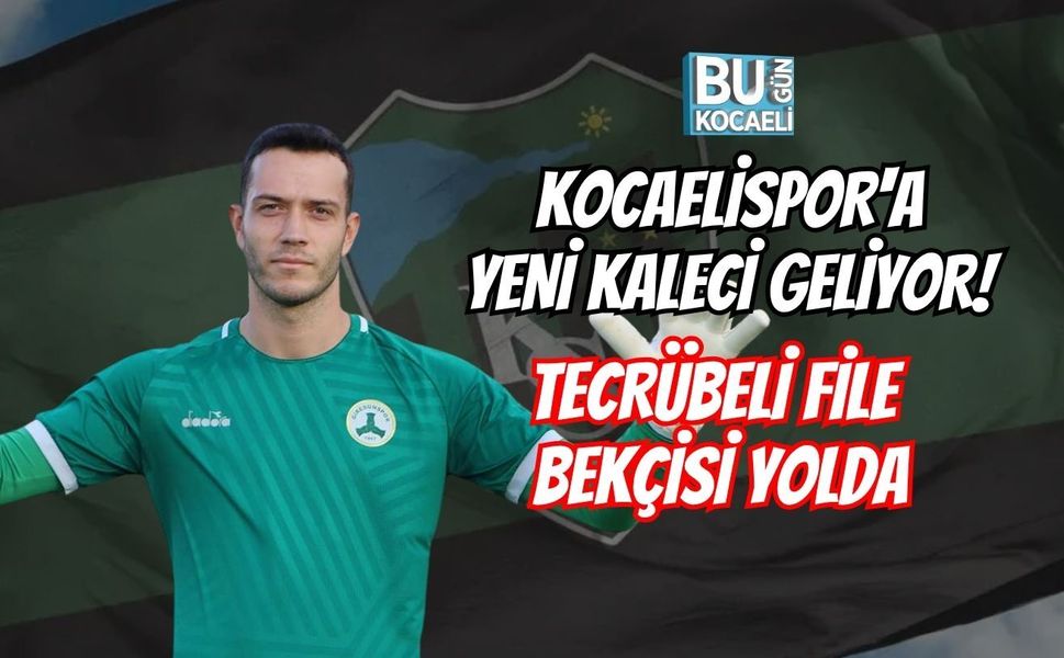KOCAELİSPOR'A YENİ KALECİ GELİYOR! TECRÜBELİ FİLE BEKÇİSİ YOLDA