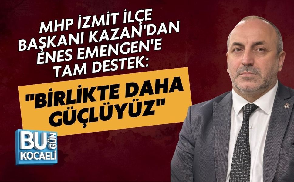 MHP İZMİT İLÇE BAŞKANI KAZAN'DAN ENES EMENGEN'E TAM DESTEK: "BİRLİKTE DAHA GÜÇLÜYÜZ"