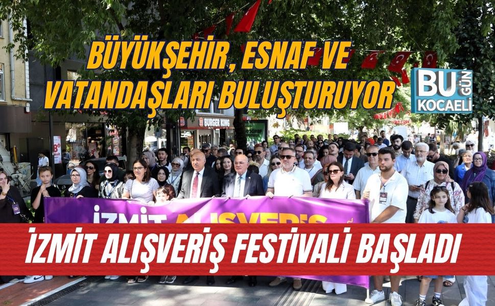 BÜYÜKŞEHİR, ESNAF VE VATANDAŞLARI BULUŞTURUYOR: İZMİT ALIŞVERİŞ FESTİVALİ BAŞLADI