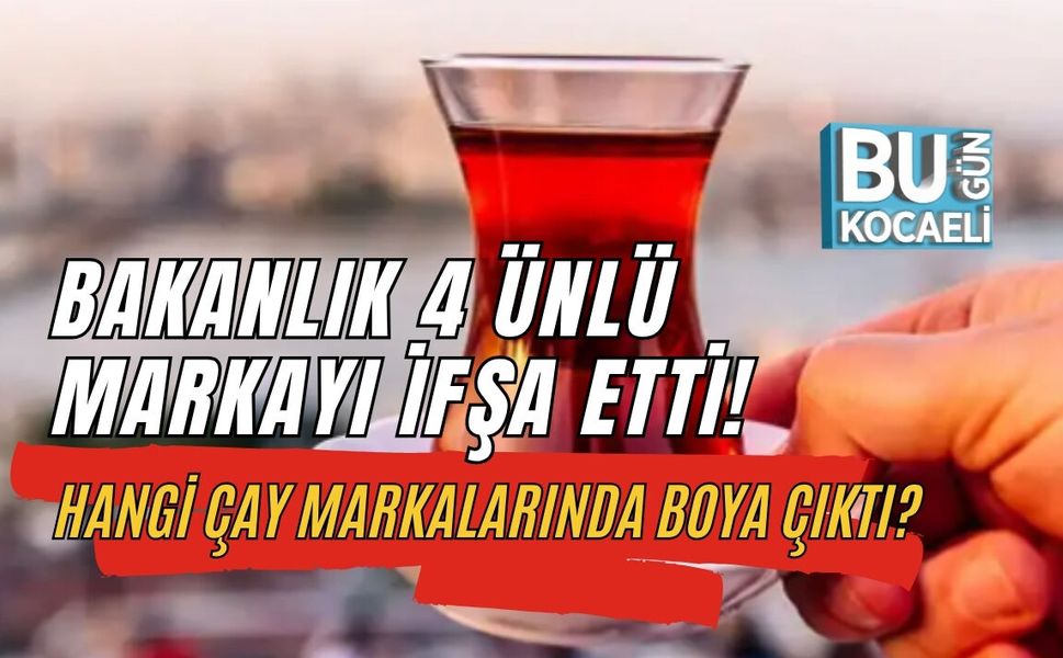 HANGİ ÇAY MARKALARINDA BOYA ÇIKTI? BAKANLIK 4 ÜNLÜ MARKAYI İFŞA ETTİ!