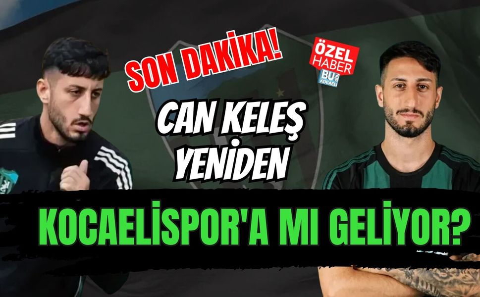 SON DAKİKA! CAN KELEŞ YENİDEN KOCAELİSPOR'A MI GELİYOR?